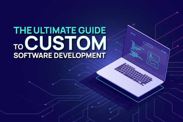 The Ultimate Guide To Custom Software Development In 2023